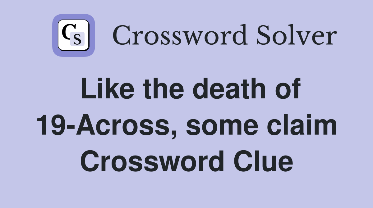 Like the death of 19-Across, some claim Crossword Clue