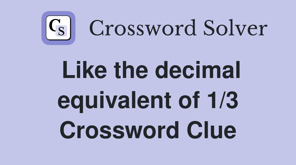 Like the decimal equivalent of 1/3 Crossword Clue