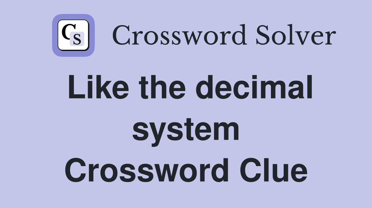 Like the decimal system Crossword Clue