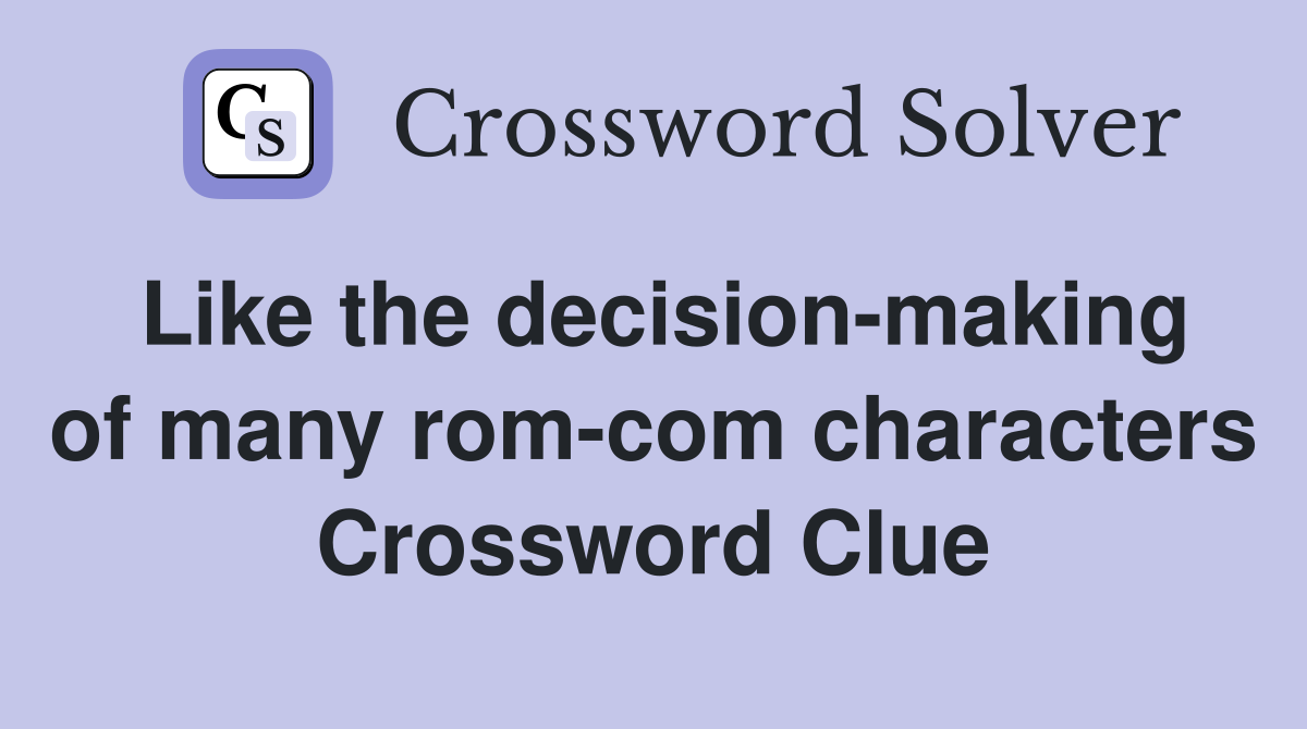 Like the decision-making of many rom-com characters Crossword Clue