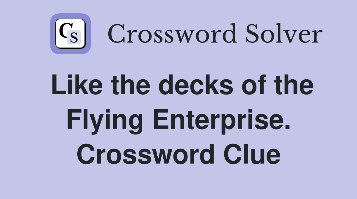 Like the decks of the Flying Enterprise. Crossword Clue