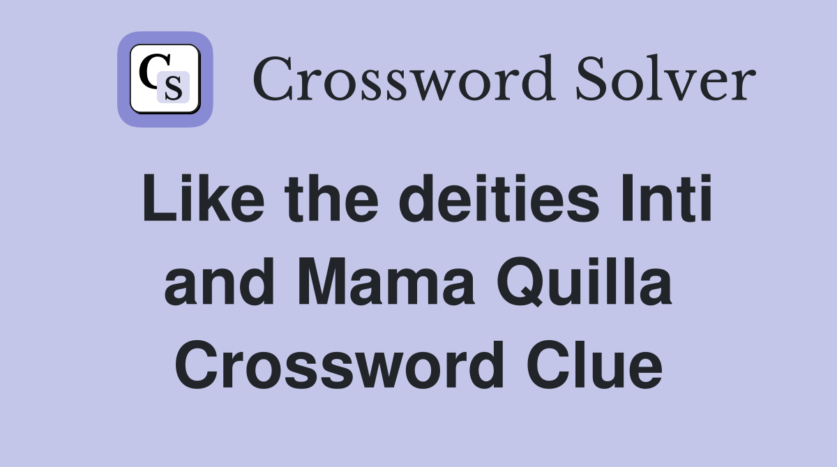 Like the deities Inti and Mama Quilla Crossword Clue