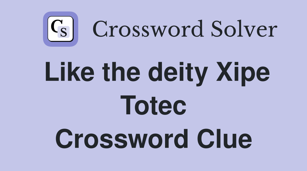 Like the deity Xipe Totec Crossword Clue