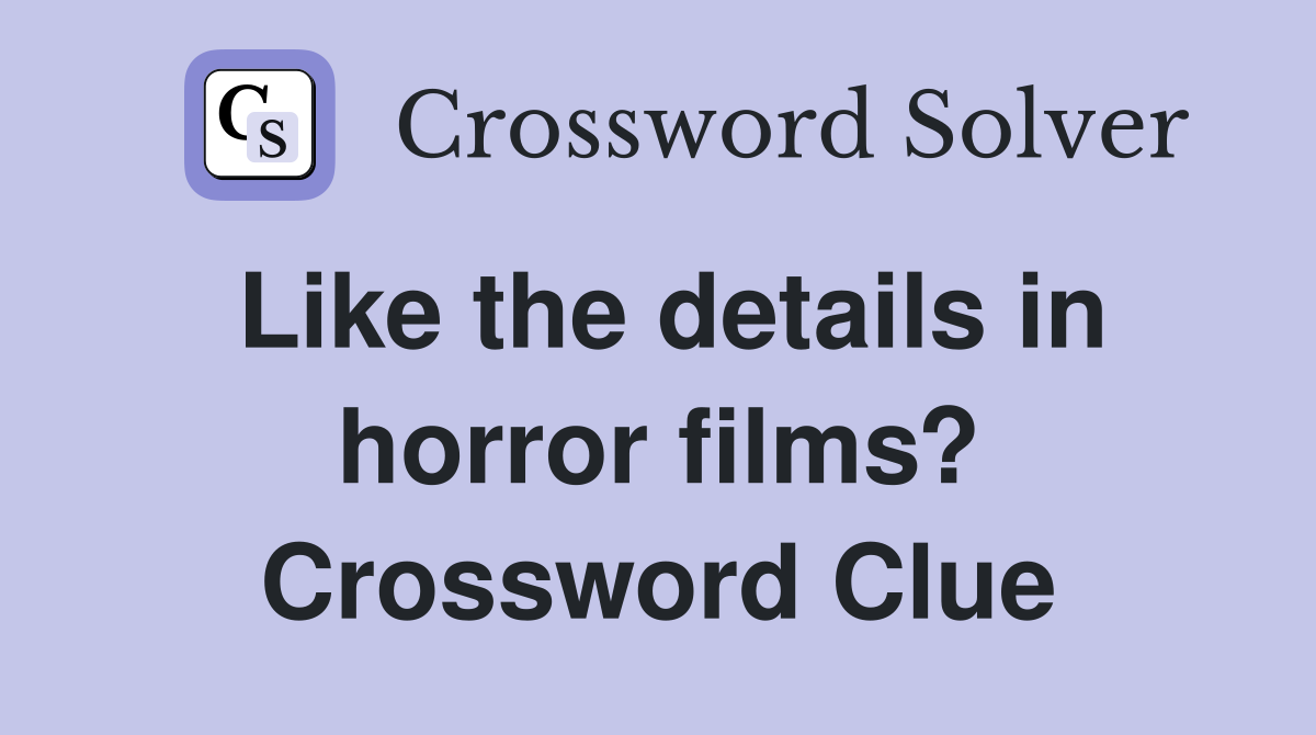 Like the details in horror films? Crossword Clue