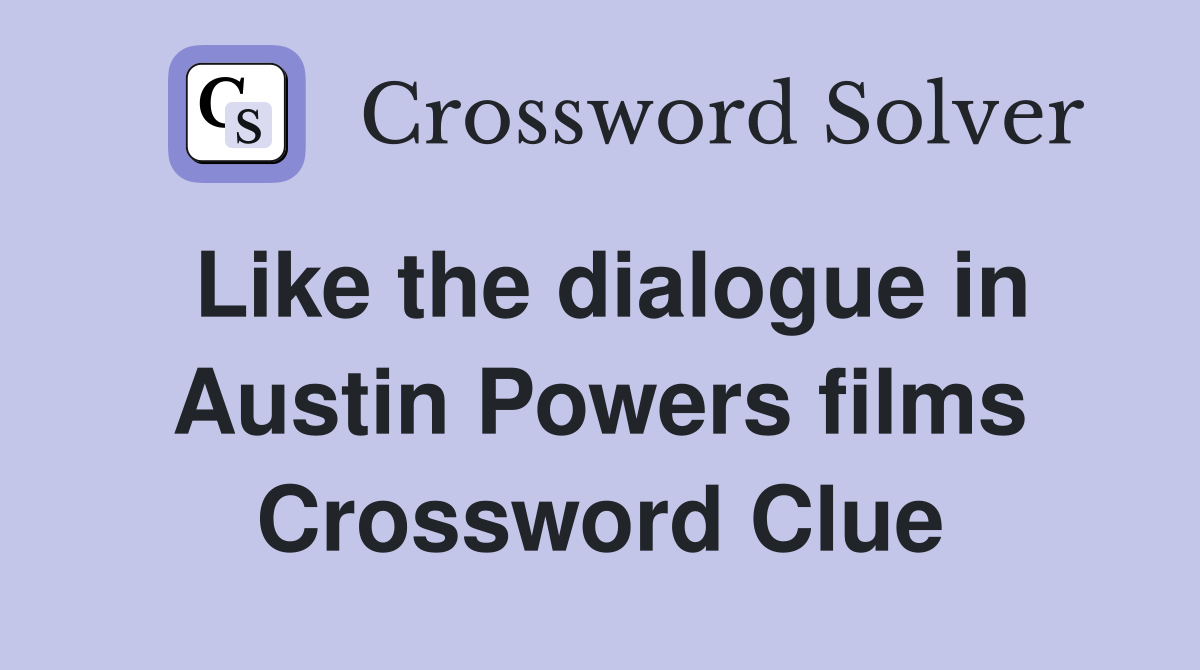 Like the dialogue in Austin Powers films Crossword Clue