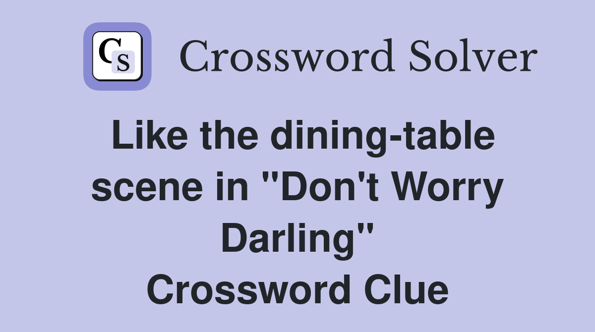 Like the dining-table scene in "Don't Worry Darling" Crossword Clue