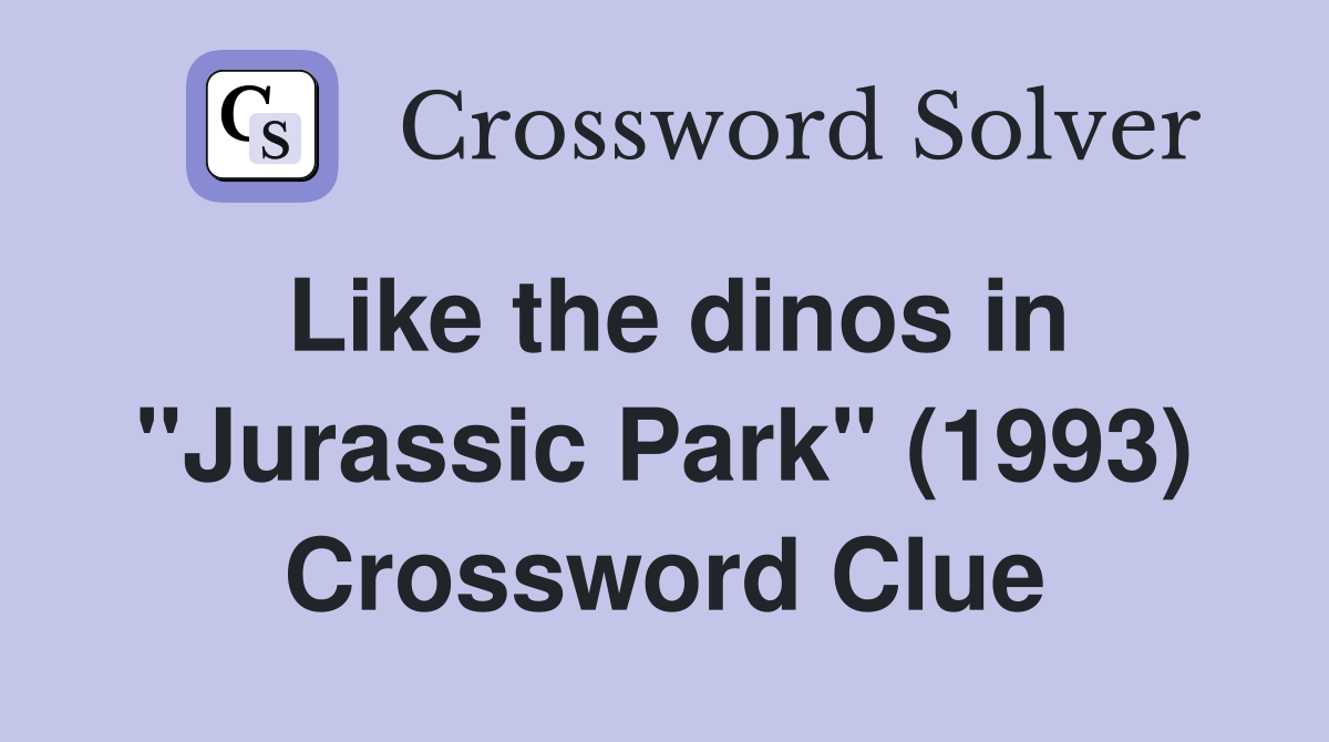 Like the dinos in "Jurassic Park" (1993) Crossword Clue