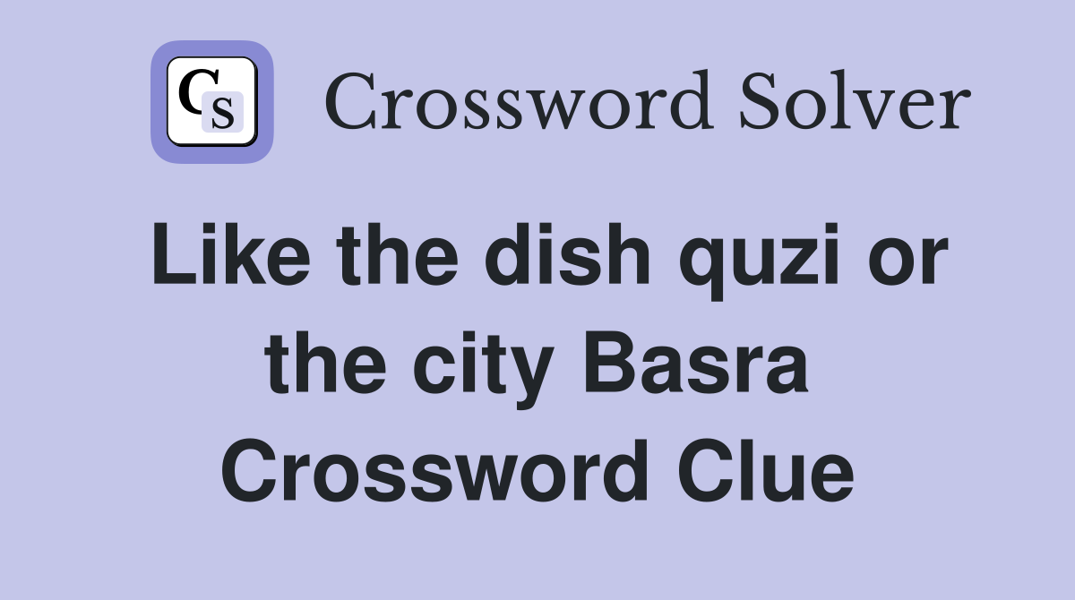 Like the dish quzi or the city Basra Crossword Clue