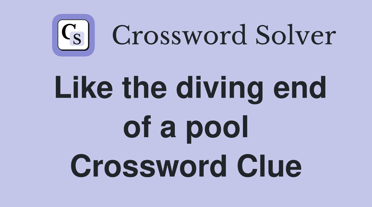 Like the diving end of a pool Crossword Clue