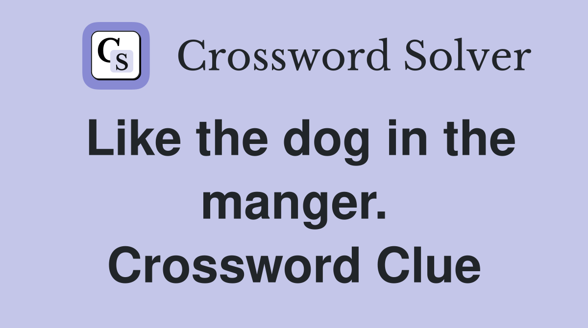 Like the dog in the manger. Crossword Clue