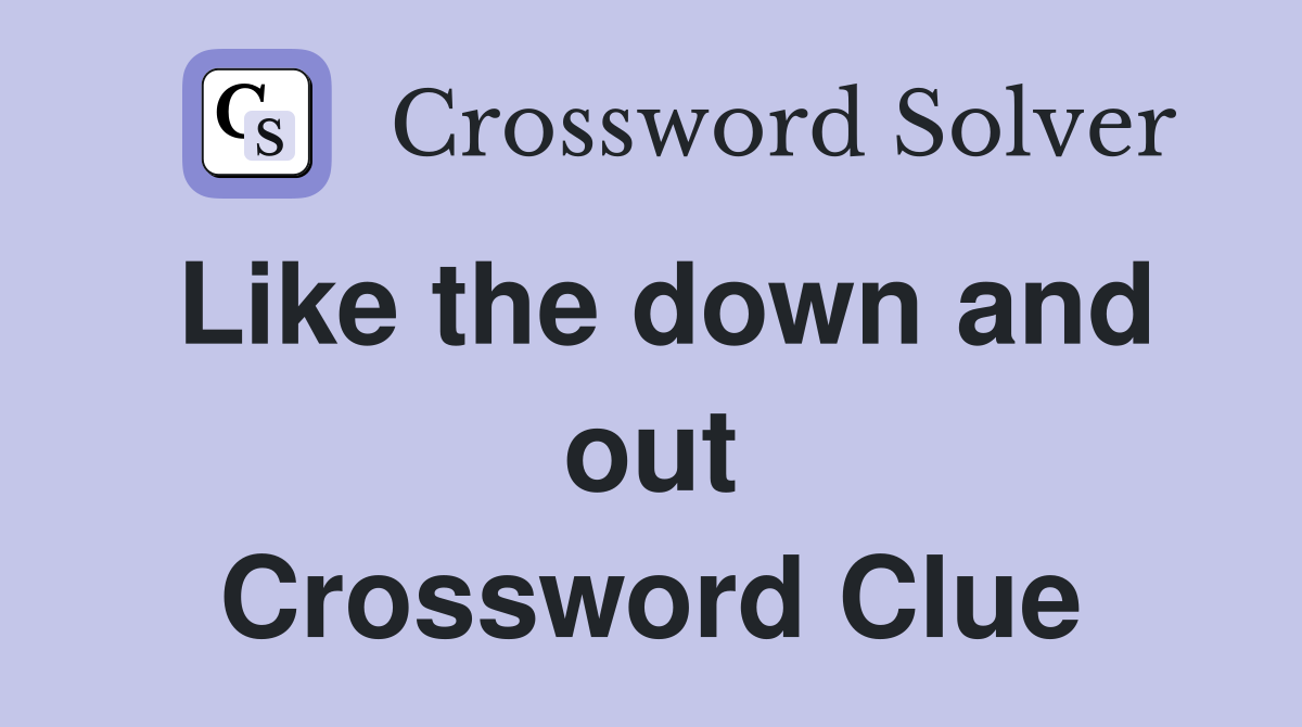 Like the down and out Crossword Clue