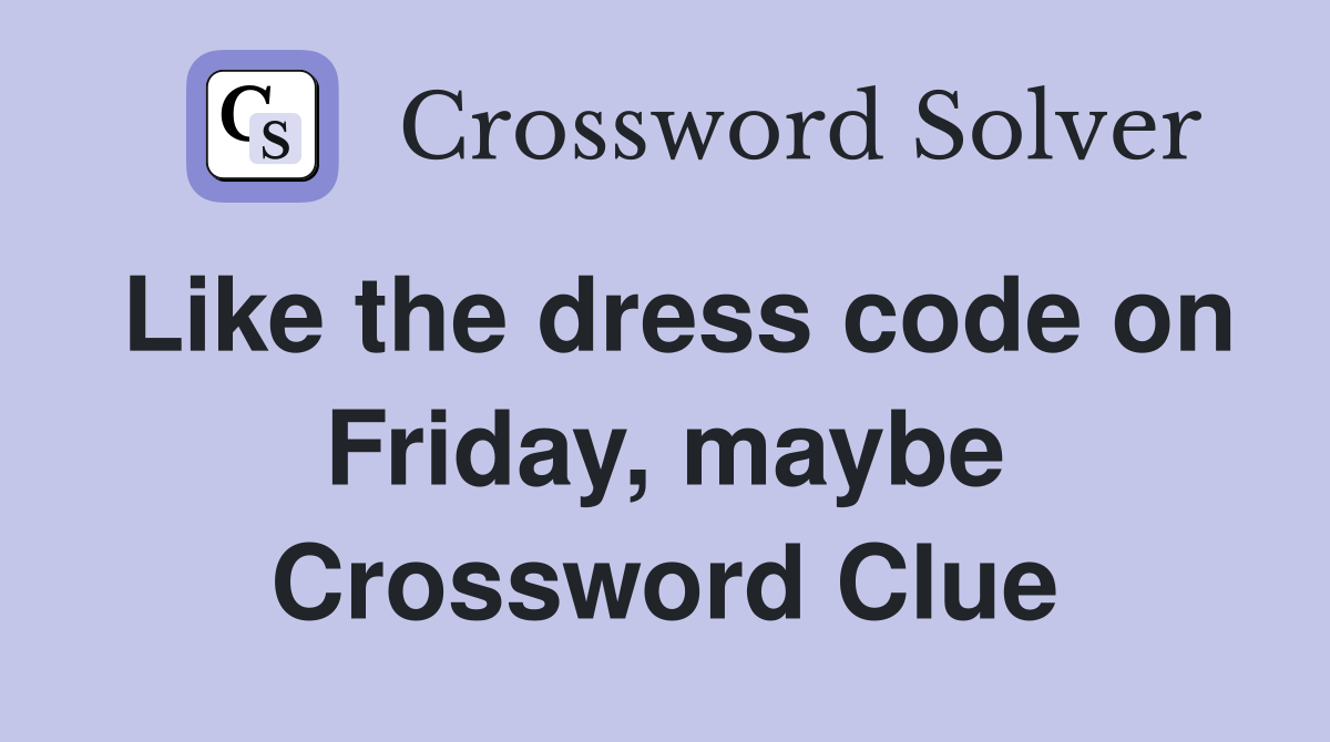 Like the dress code on Friday, maybe Crossword Clue