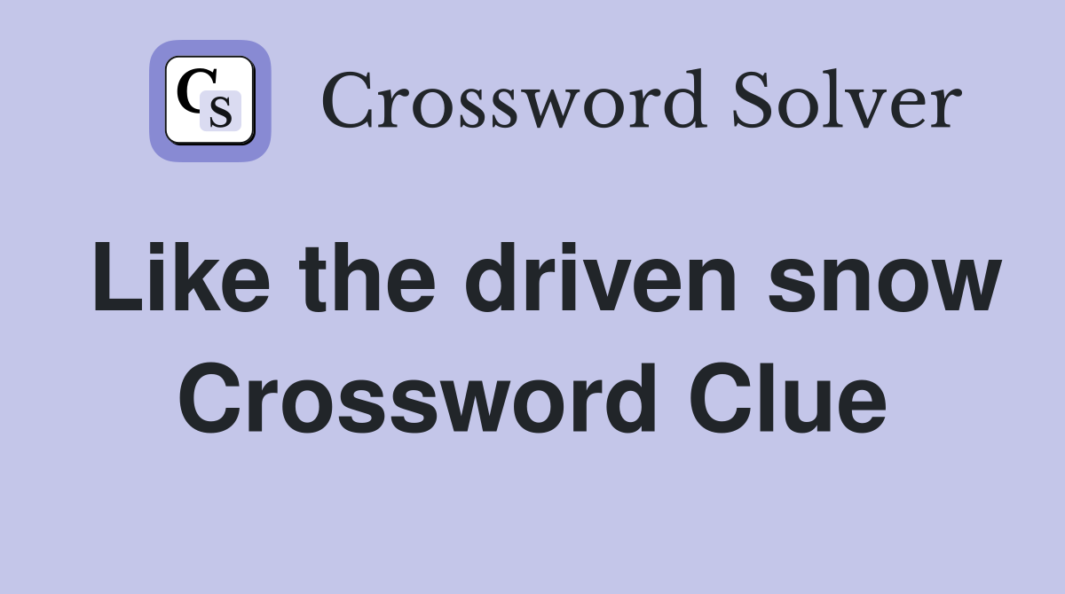 Like the driven snow Crossword Clue