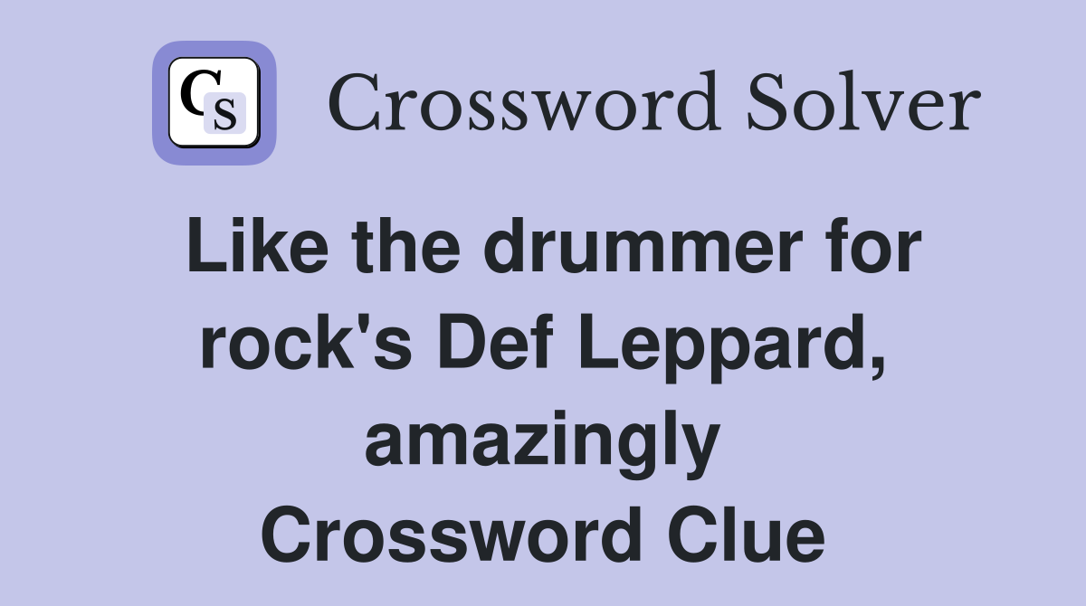 Like the drummer for rock's Def Leppard, amazingly Crossword Clue