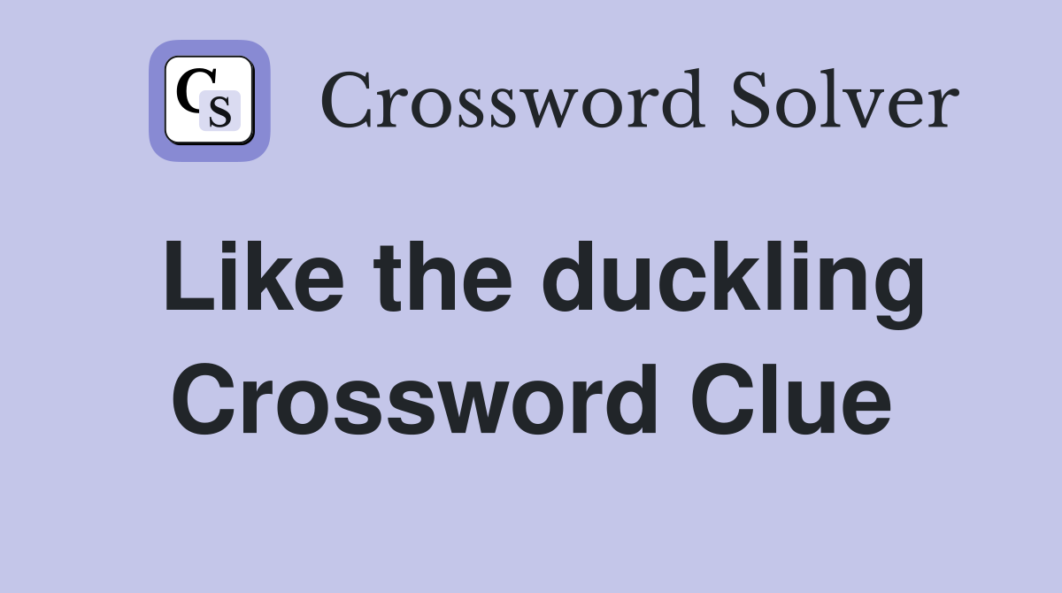 Like the duckling Crossword Clue