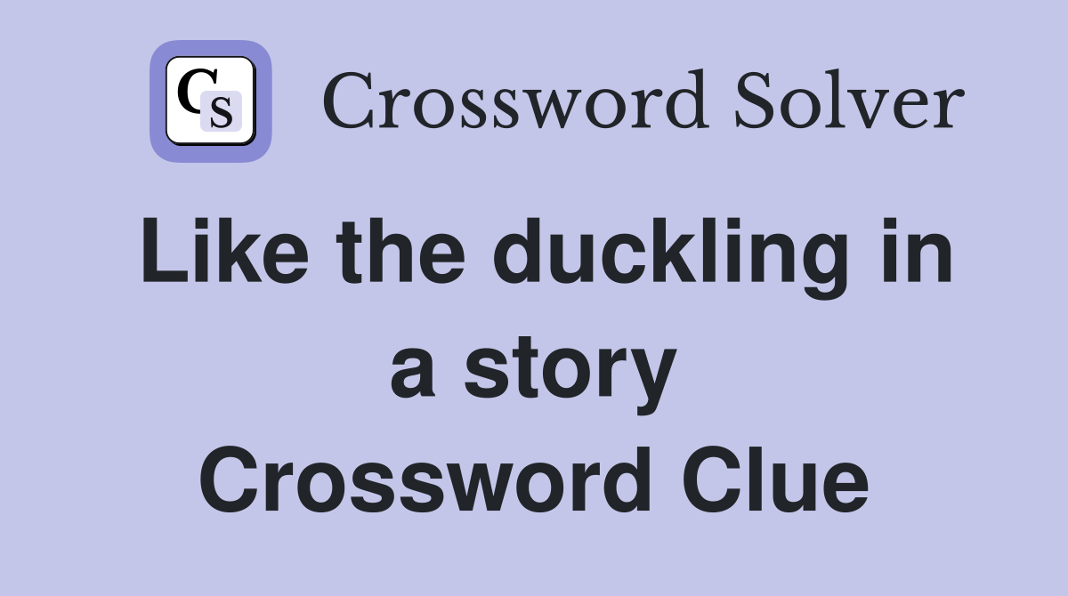 Like the duckling in a story Crossword Clue