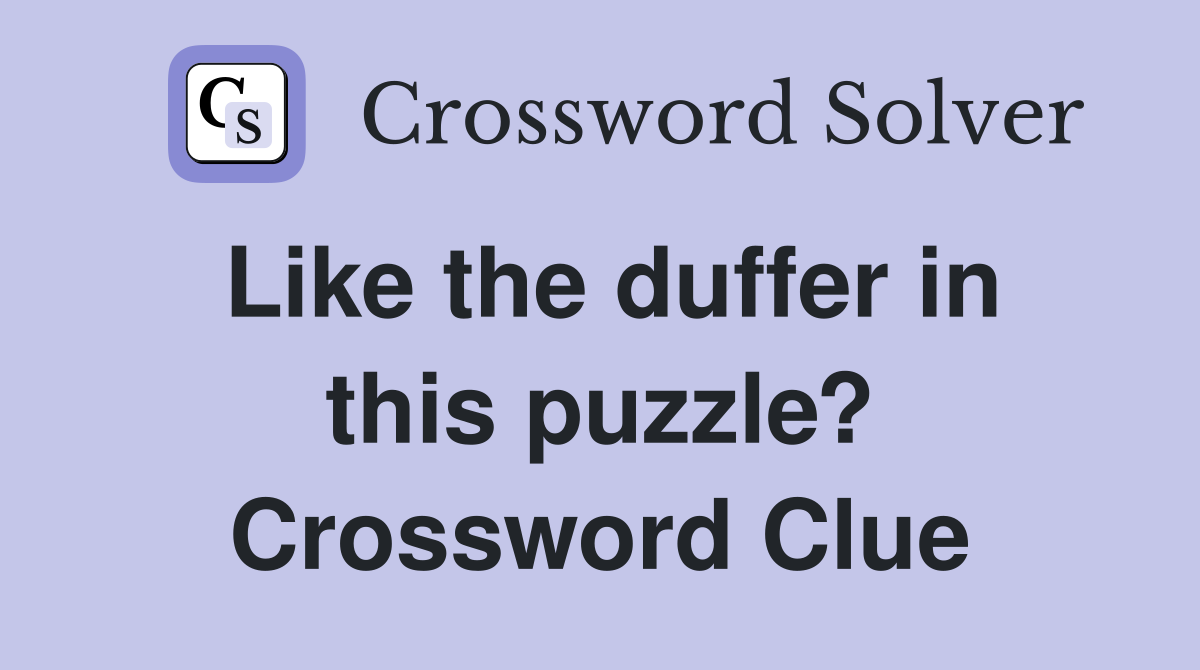 Like the duffer in this puzzle? Crossword Clue