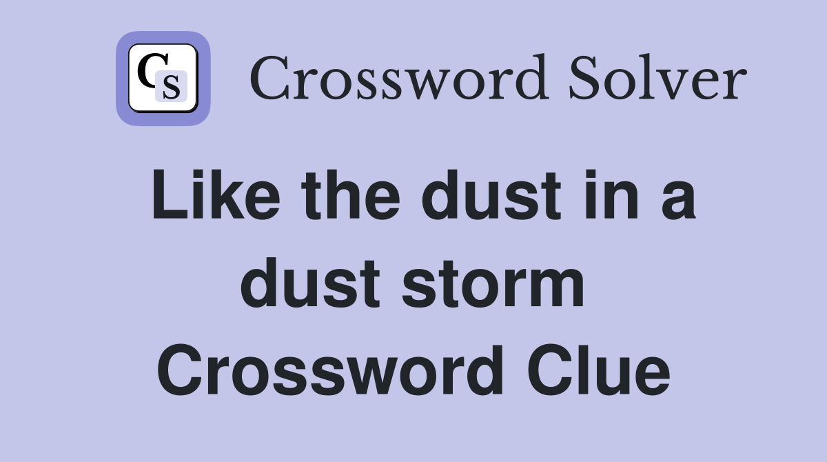 Like the dust in a dust storm Crossword Clue