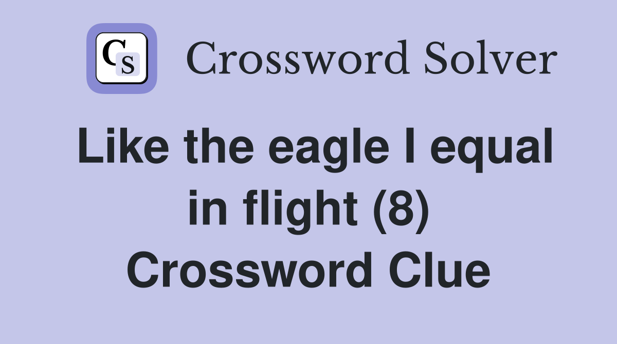 Like the eagle I equal in flight (8) Crossword Clue