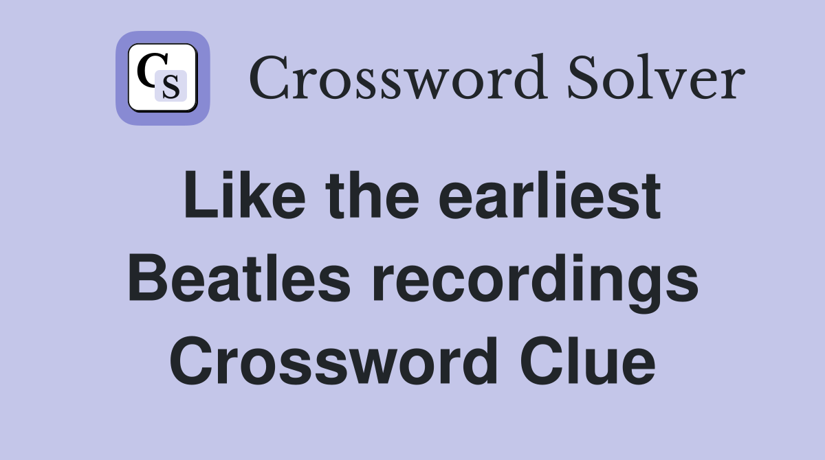Like the earliest Beatles recordings Crossword Clue