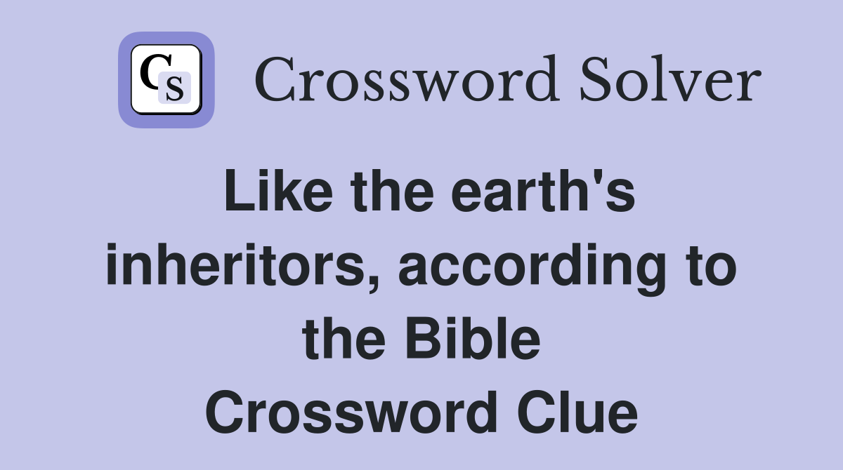 Like the earth's inheritors, according to the Bible Crossword Clue