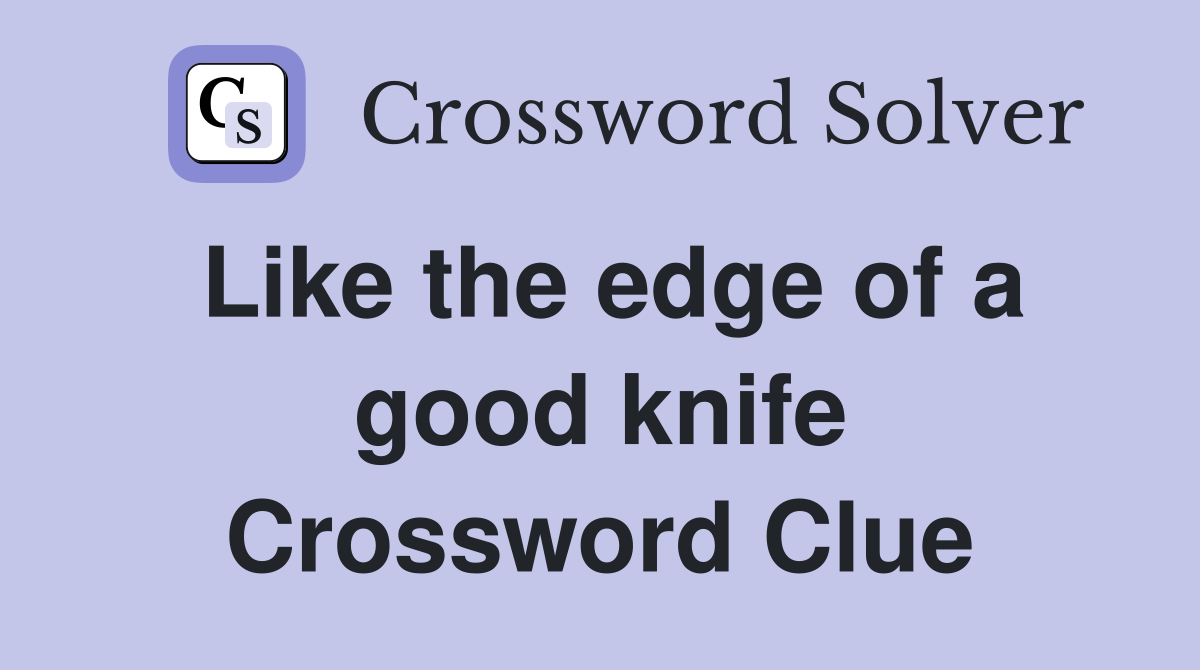 Like the edge of a good knife Crossword Clue