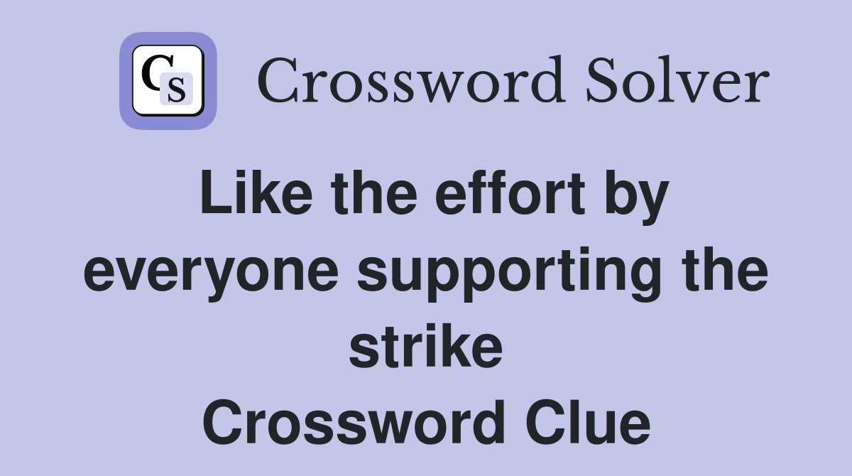 Like the effort by everyone supporting the strike Crossword Clue