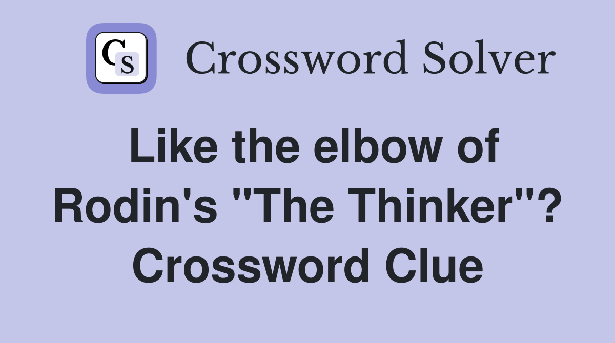 Like the elbow of Rodin's "The Thinker"? Crossword Clue