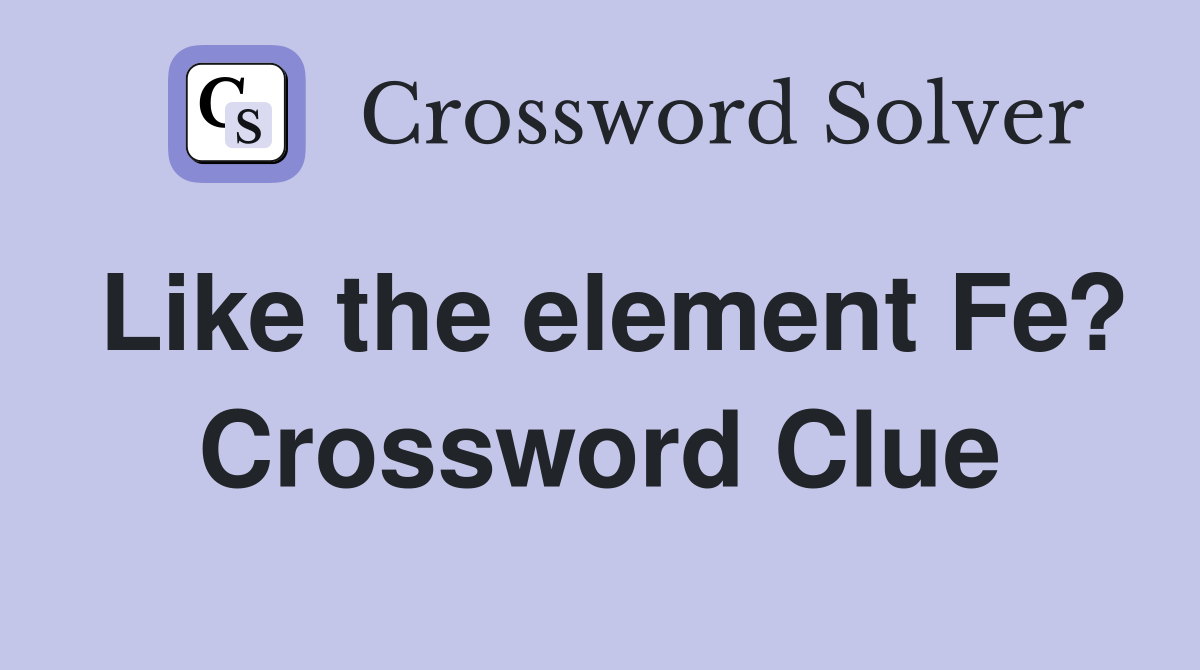 Like the element Fe? Crossword Clue