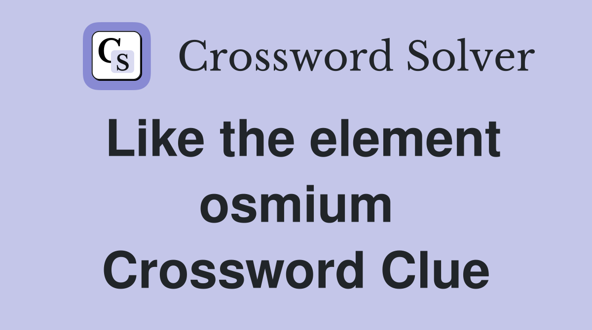 Like the element osmium Crossword Clue