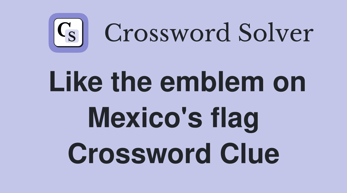 Like the emblem on Mexico's flag Crossword Clue