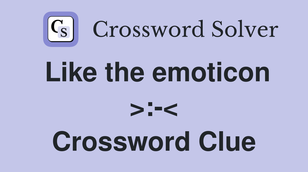 Like the emoticon >:-< Crossword Clue