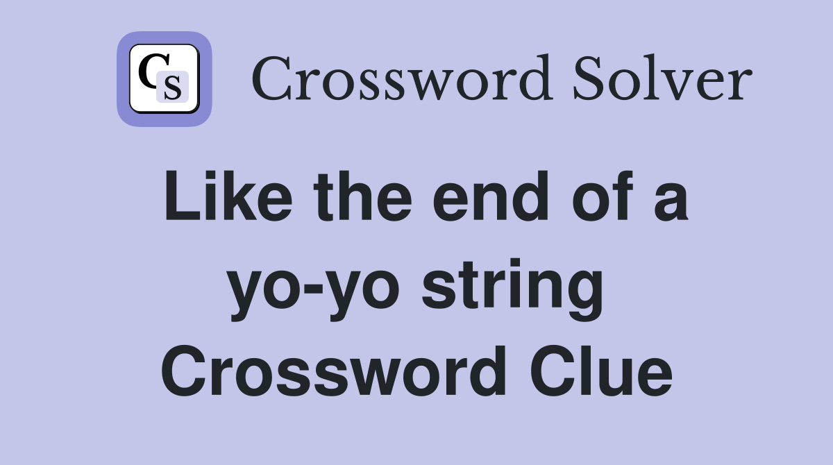 Like the end of a yo-yo string Crossword Clue