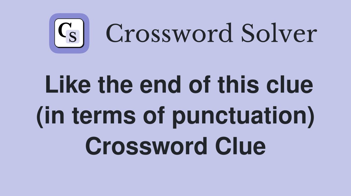 Like the end of this clue (in terms of punctuation) Crossword Clue