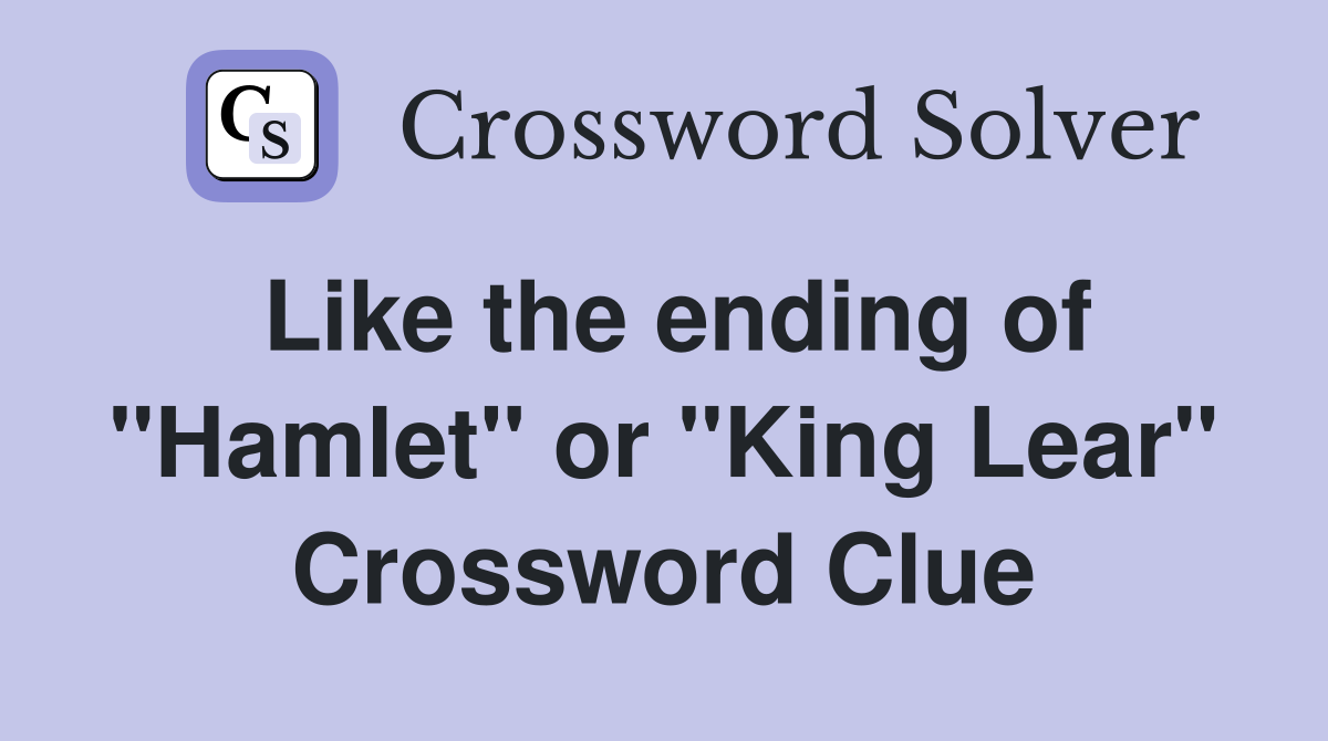 Like the ending of "Hamlet" or "King Lear" Crossword Clue