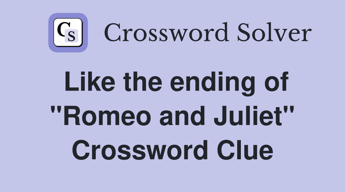 Like the ending of "Romeo and Juliet" Crossword Clue