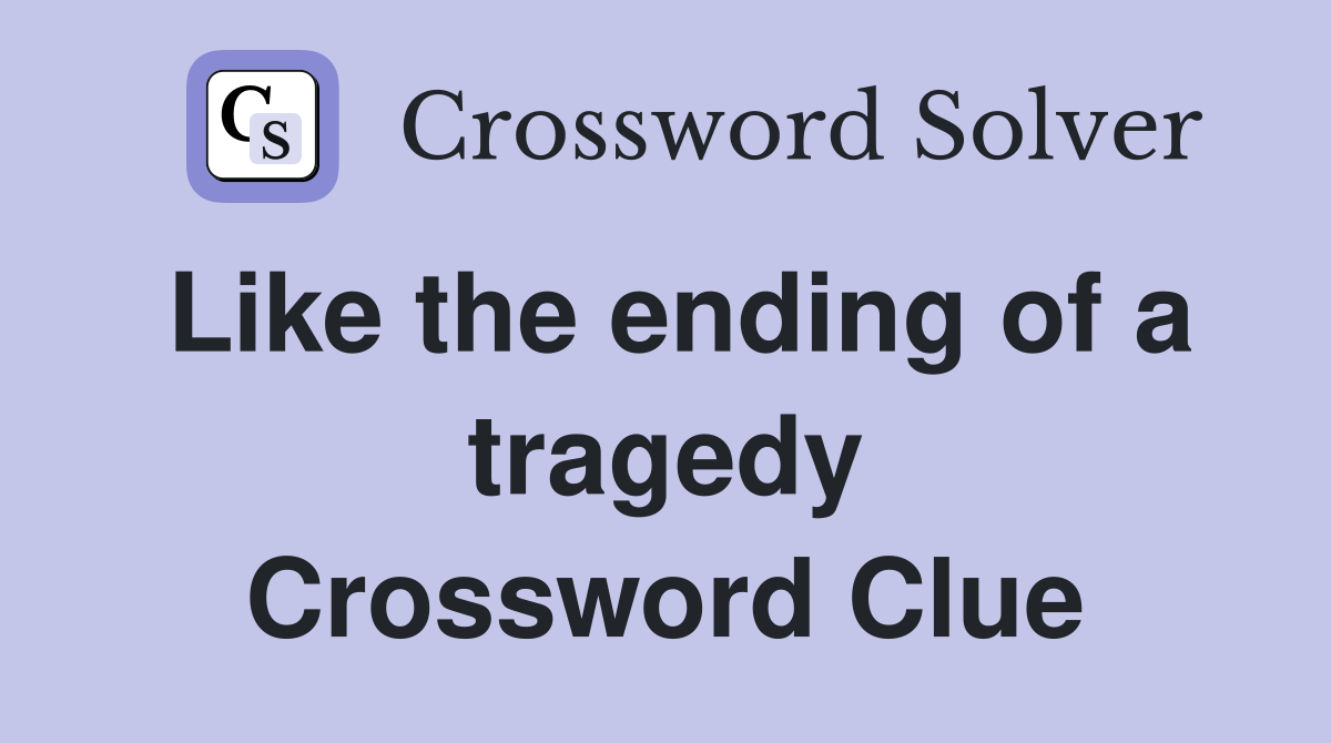 Like the ending of a tragedy Crossword Clue
