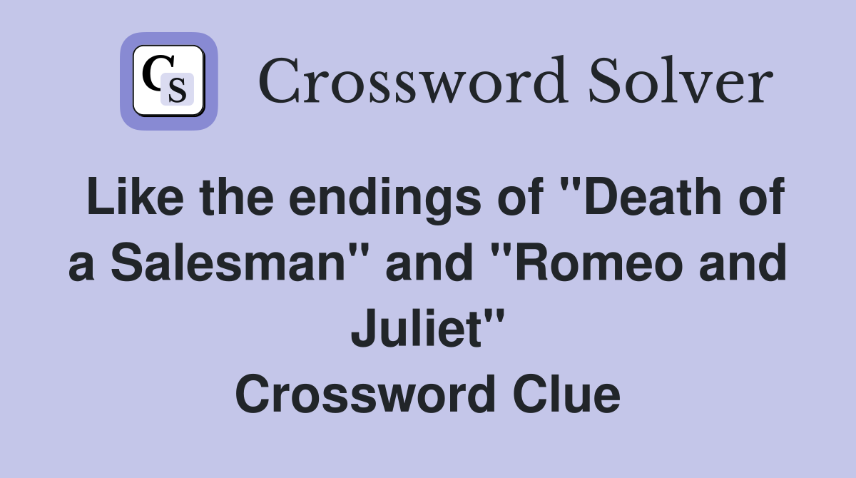 Like the endings of "Death of a Salesman" and "Romeo and Juliet" Crossword Clue