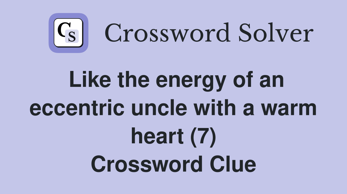Like the energy of an eccentric uncle with a warm heart (7) Crossword Clue