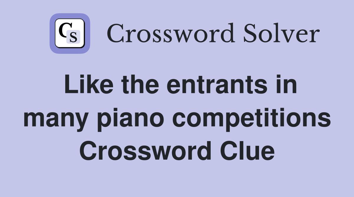 Like the entrants in many piano competitions Crossword Clue