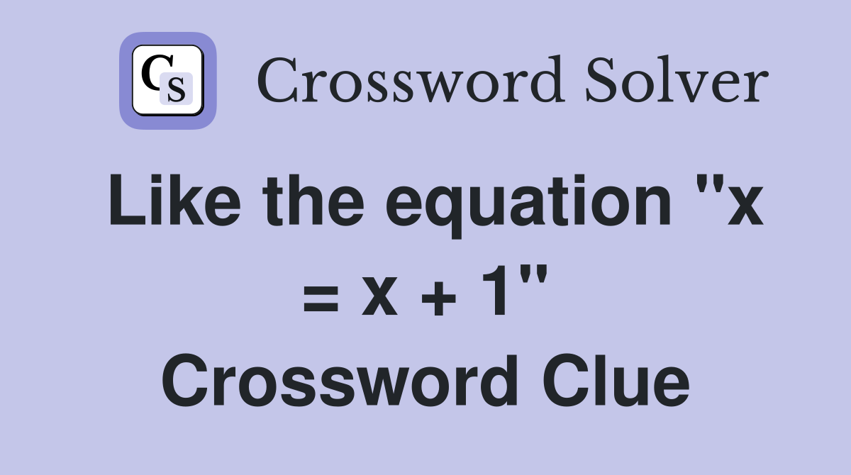 Like the equation "x = x + 1" Crossword Clue