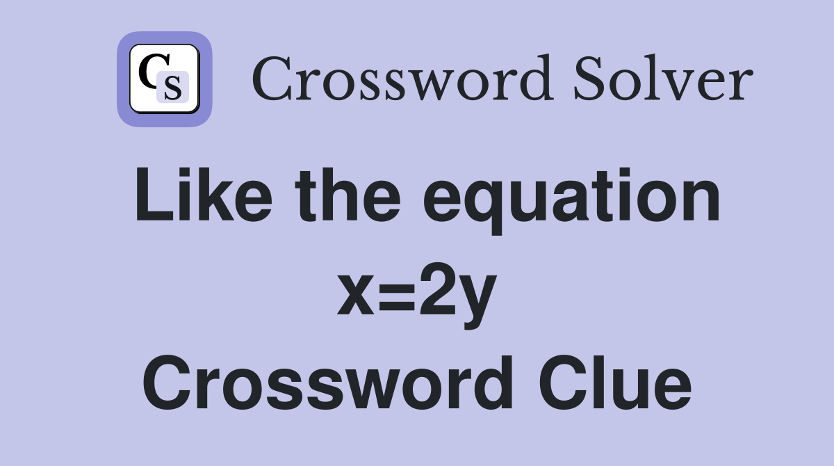 Like the equation x=2y Crossword Clue