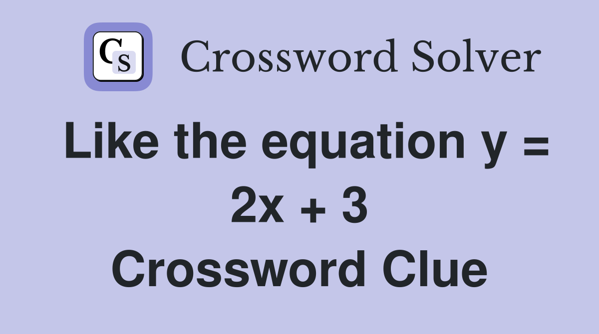 Like the equation y = 2x + 3 Crossword Clue