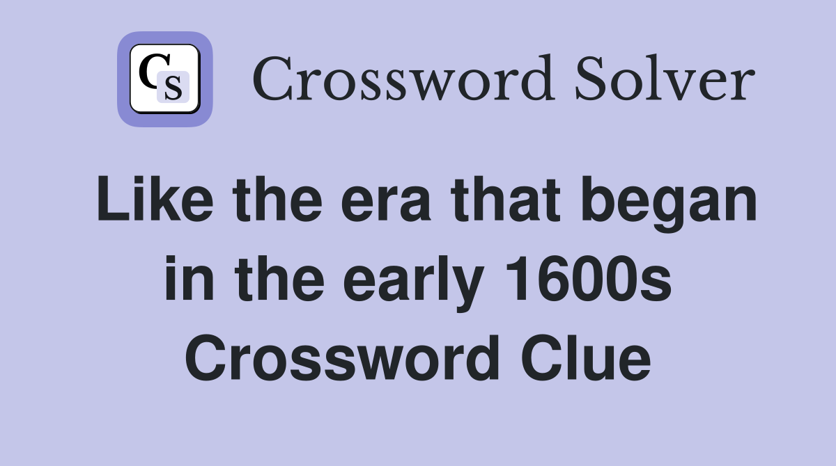 Like the era that began in the early 1600s Crossword Clue