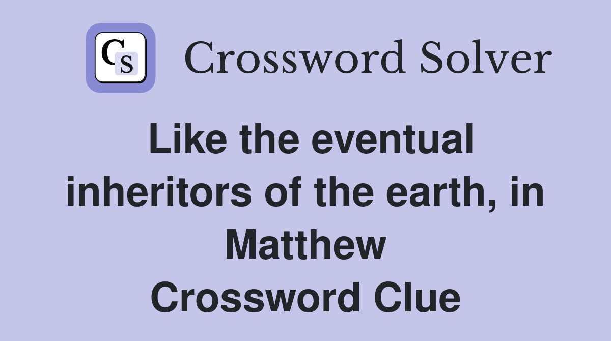 Like the eventual inheritors of the earth, in Matthew Crossword Clue