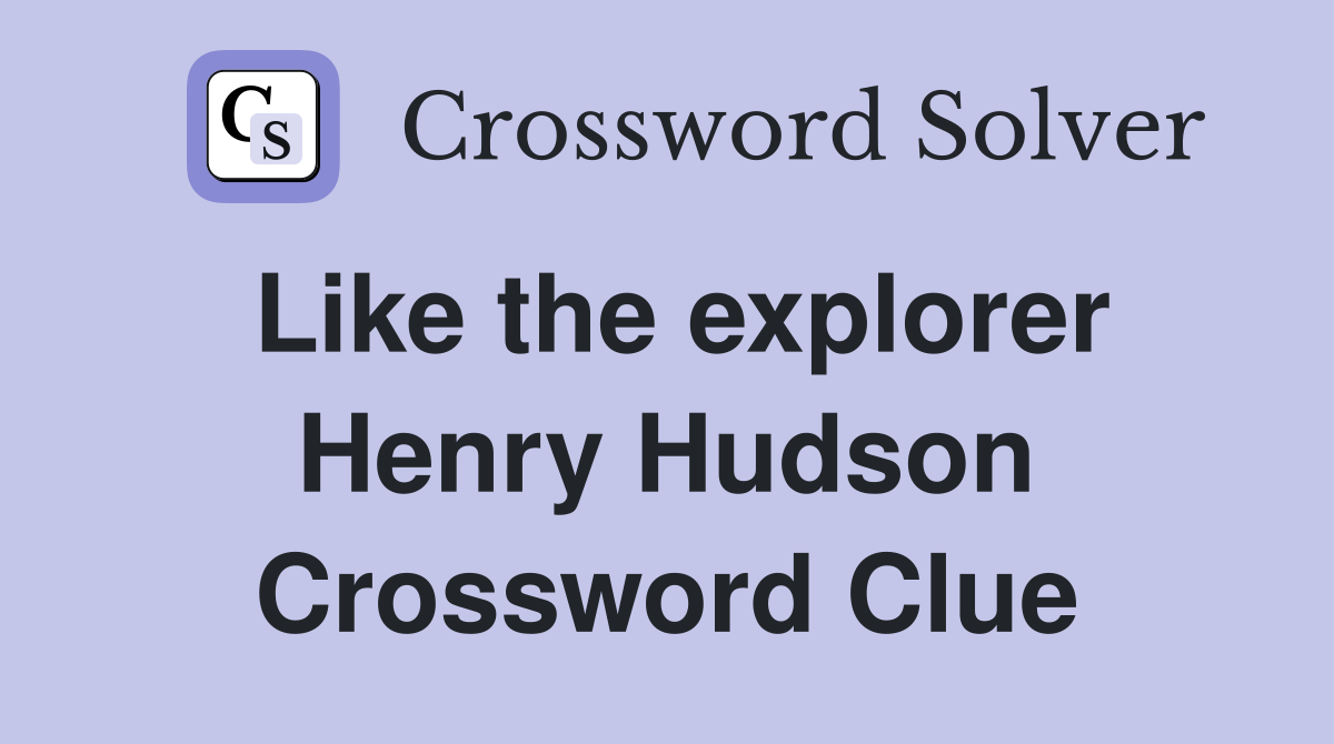 Like the explorer Henry Hudson Crossword Clue