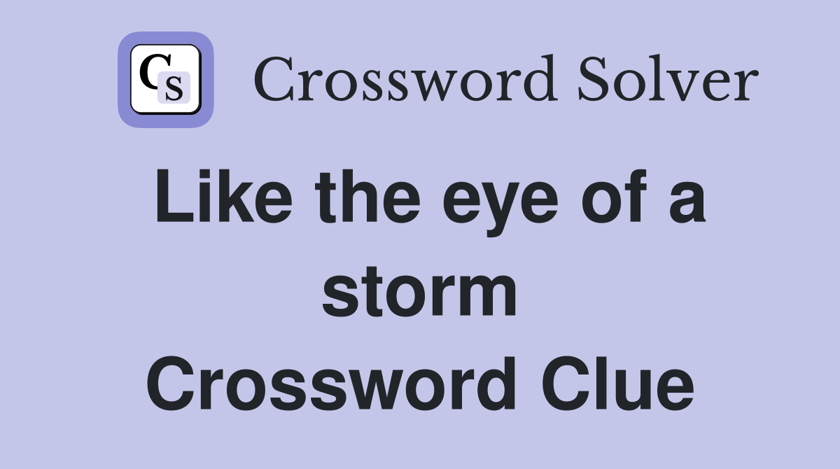 Like the eye of a storm Crossword Clue