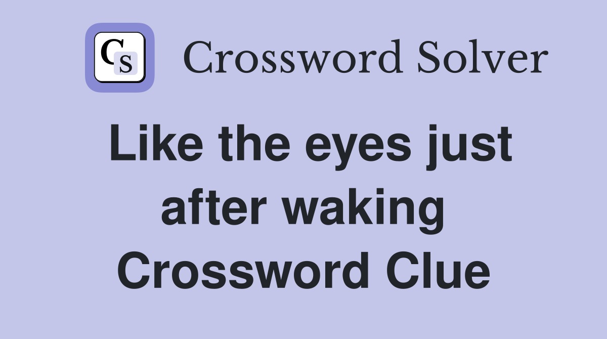 Like the eyes just after waking Crossword Clue