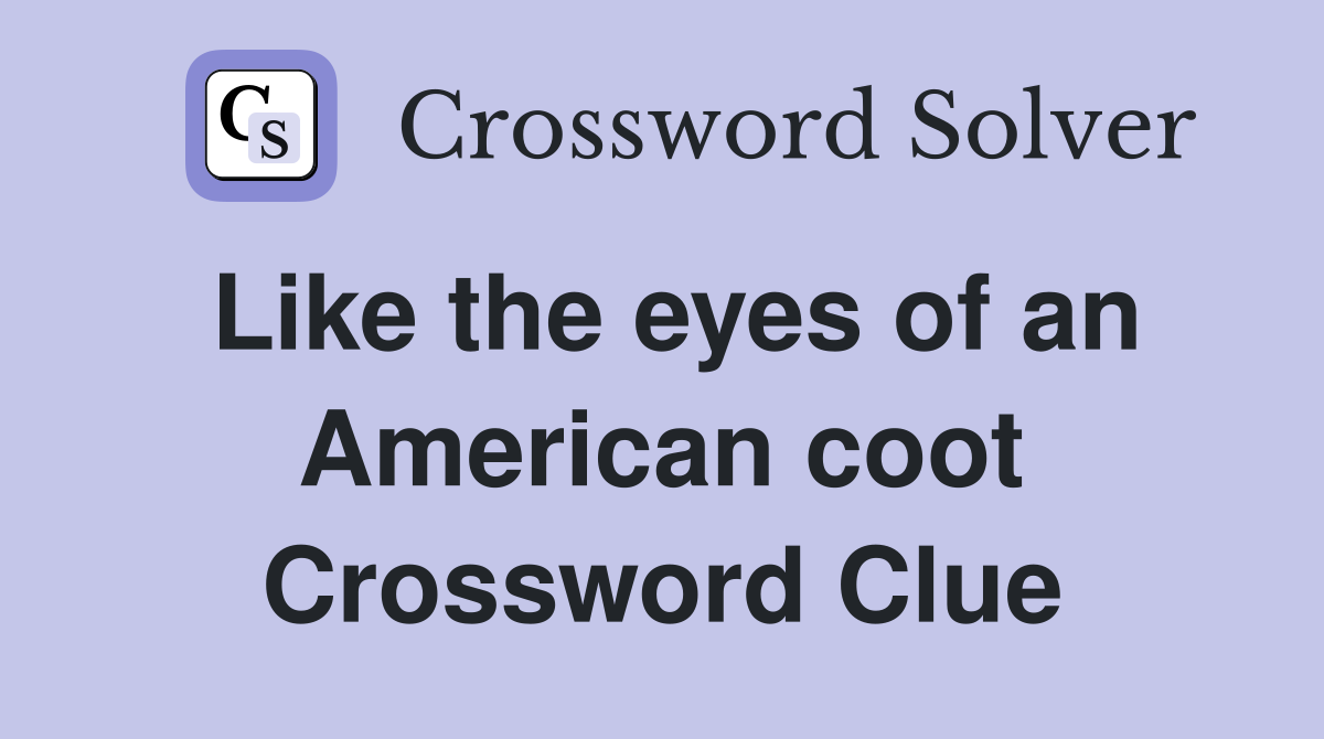 Like the eyes of an American coot Crossword Clue