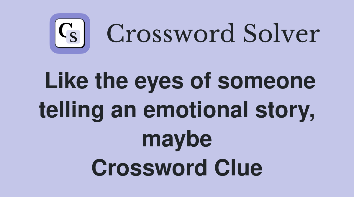 Like the eyes of someone telling an emotional story, maybe Crossword Clue